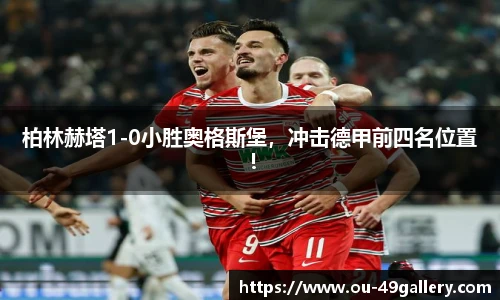柏林赫塔1-0小胜奥格斯堡，冲击德甲前四名位置！