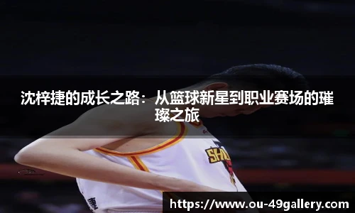 沈梓捷的成长之路：从篮球新星到职业赛场的璀璨之旅